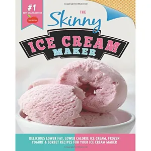 The Skinny Ice Cream Maker: Delicious Lower Fat, Lower Calorie Ice Cream, Frozen Yogurt